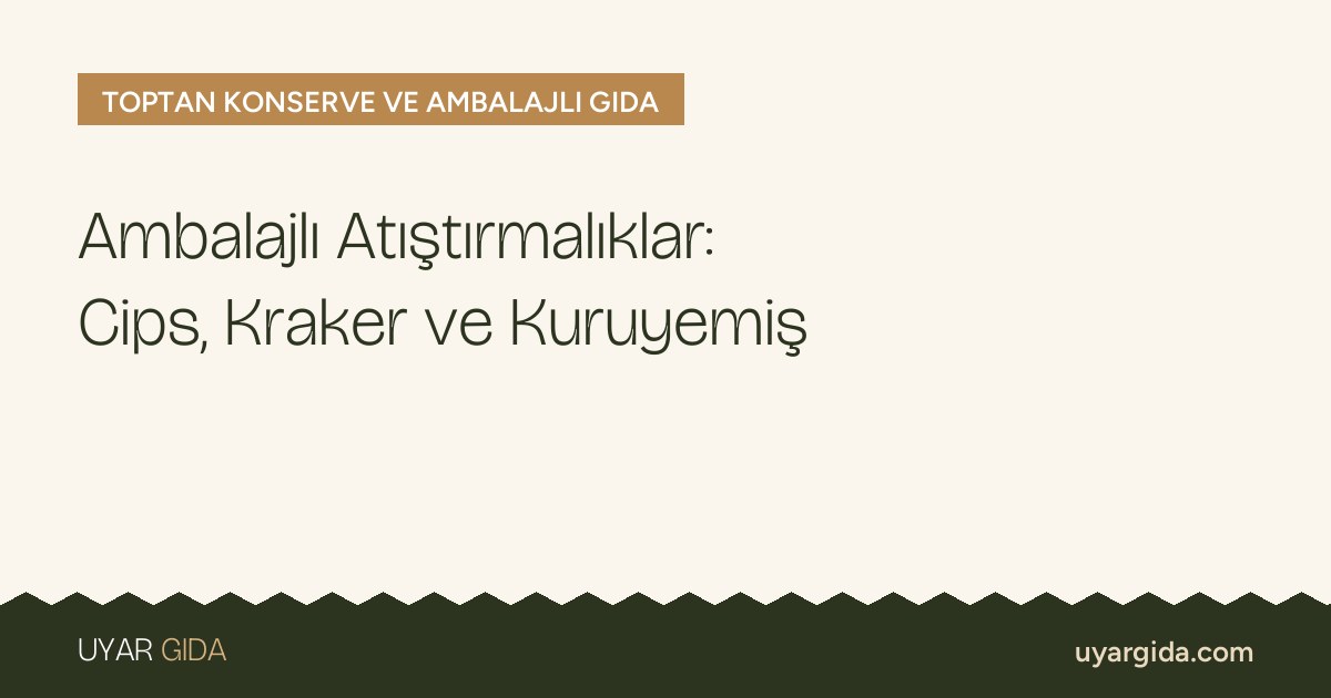 Ambalajlı Atıştırmalıklar: Cips, Kraker ve Kuruyemiş