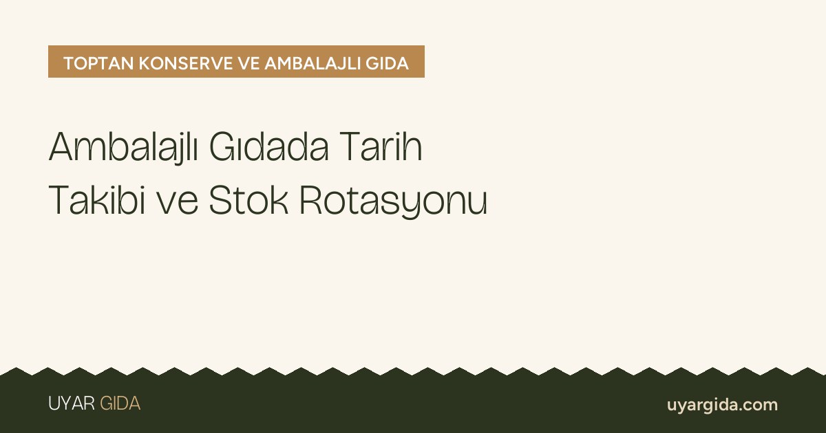 Ambalajlı Gıdada Tarih Takibi ve Stok Rotasyonu
