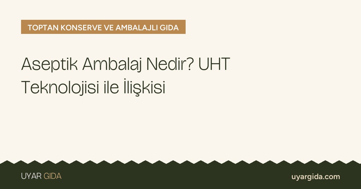 Aseptik Ambalaj Nedir? UHT Teknolojisi ile İlişkisi