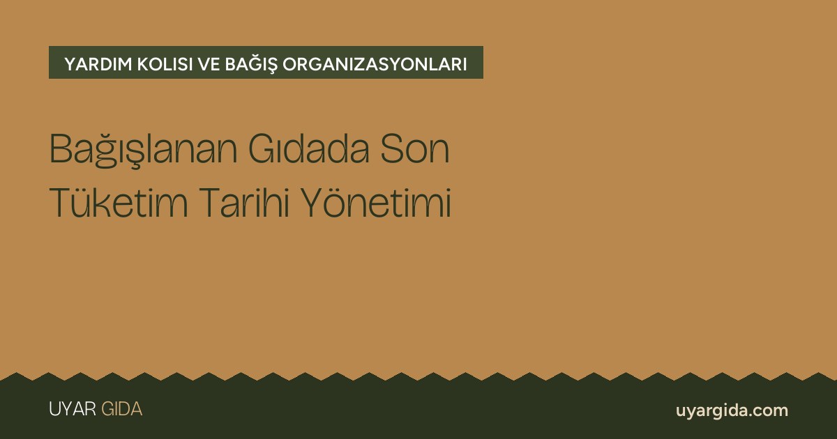 Bağışlanan Gıdada Son Tüketim Tarihi Yönetimi