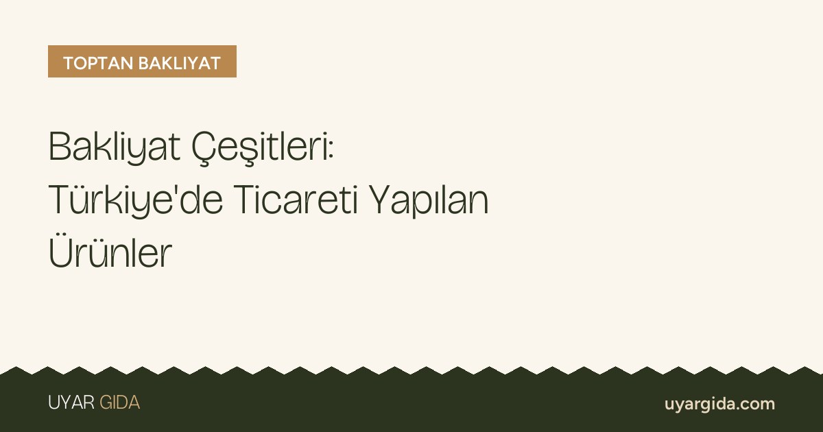 Bakliyat Çeşitleri: Türkiye’de Ticareti Yapılan Ürünler