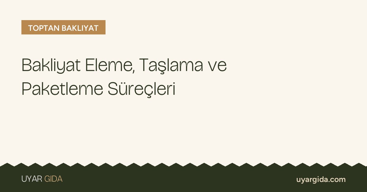 Bakliyat Eleme, Taşlama ve Paketleme Süreçleri