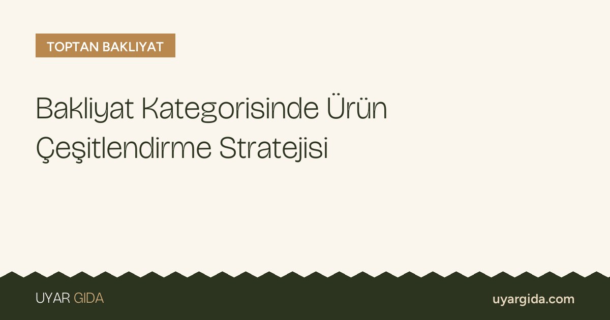 Bakliyat Kategorisinde Ürün Çeşitlendirme Stratejisi