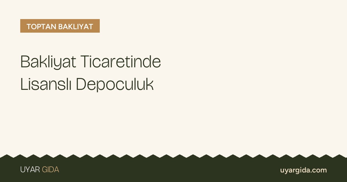 Bakliyat Ticaretinde Lisanslı Depoculuk