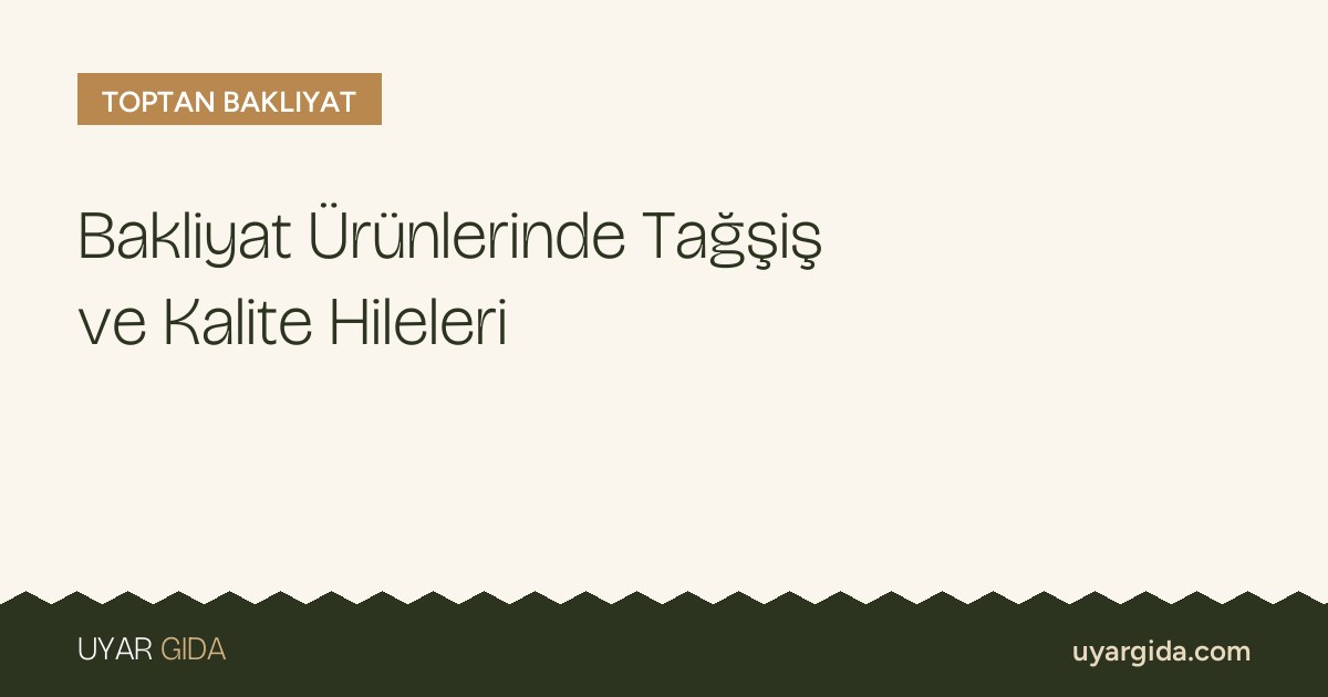 Bakliyat Ürünlerinde Tağşiş ve Kalite Hileleri
