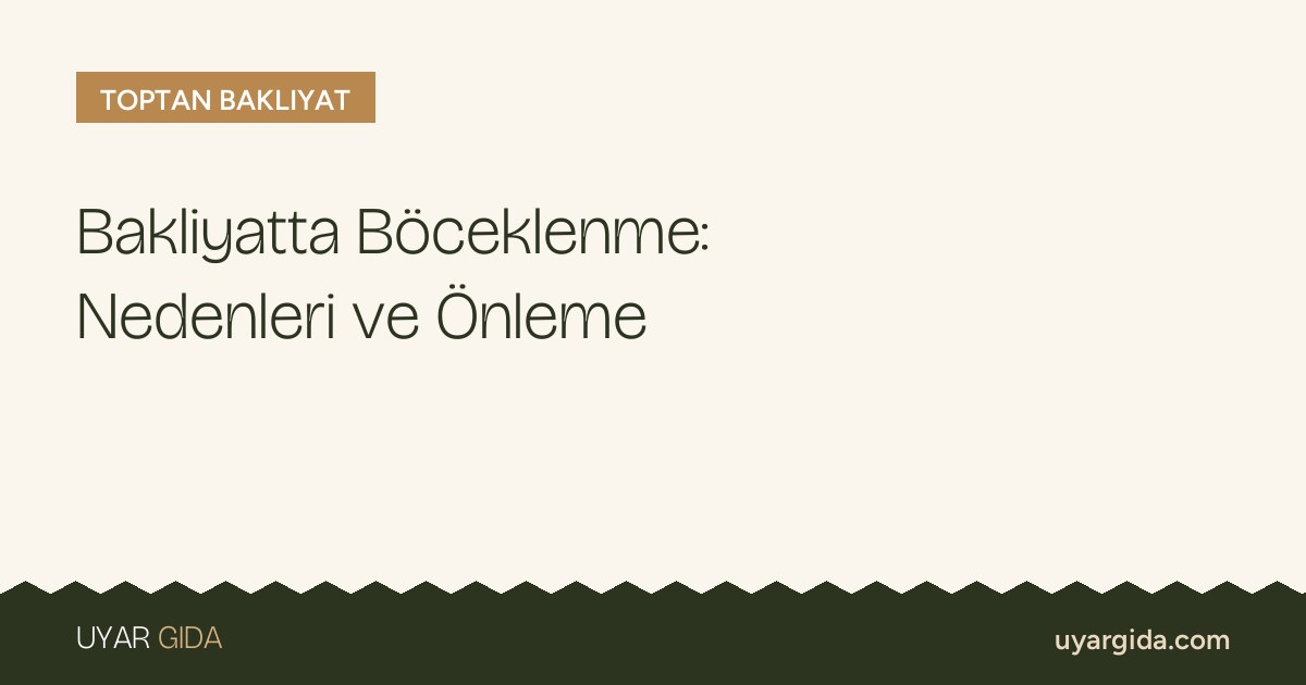 Bakliyatta Böceklenme: Nedenleri ve Önleme