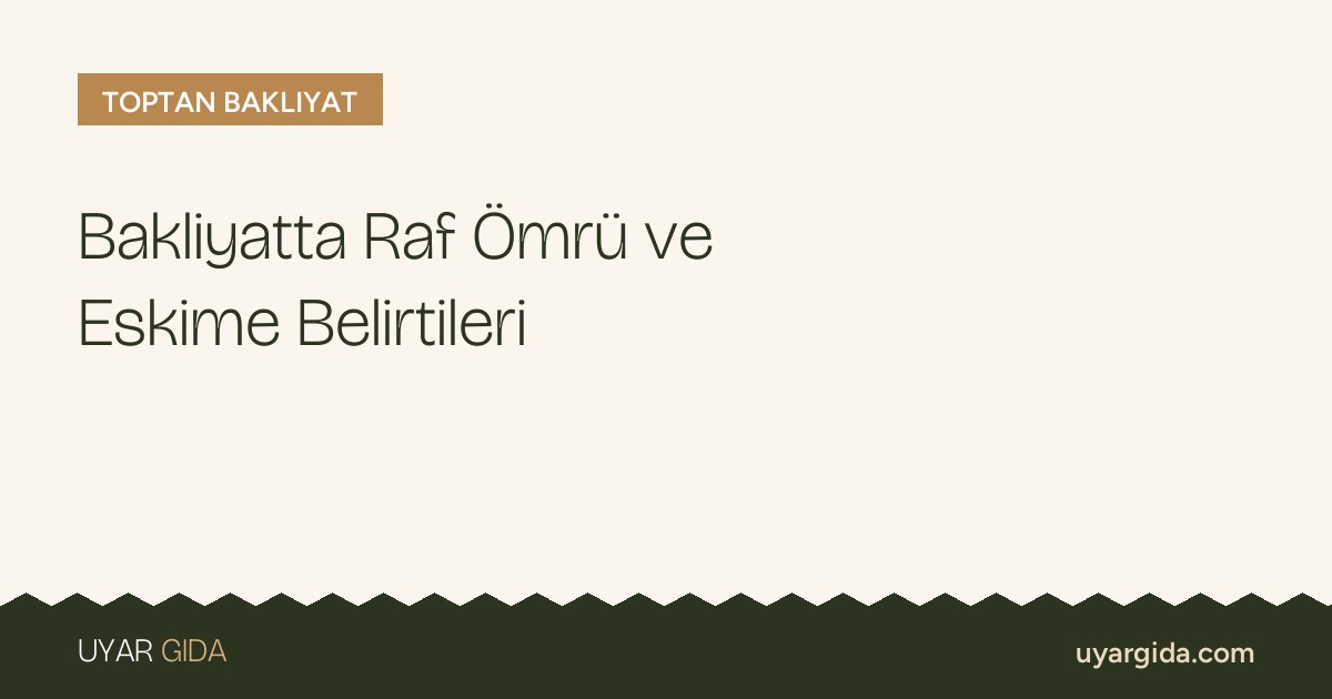 Bakliyatta Raf Ömrü ve Eskime Belirtileri