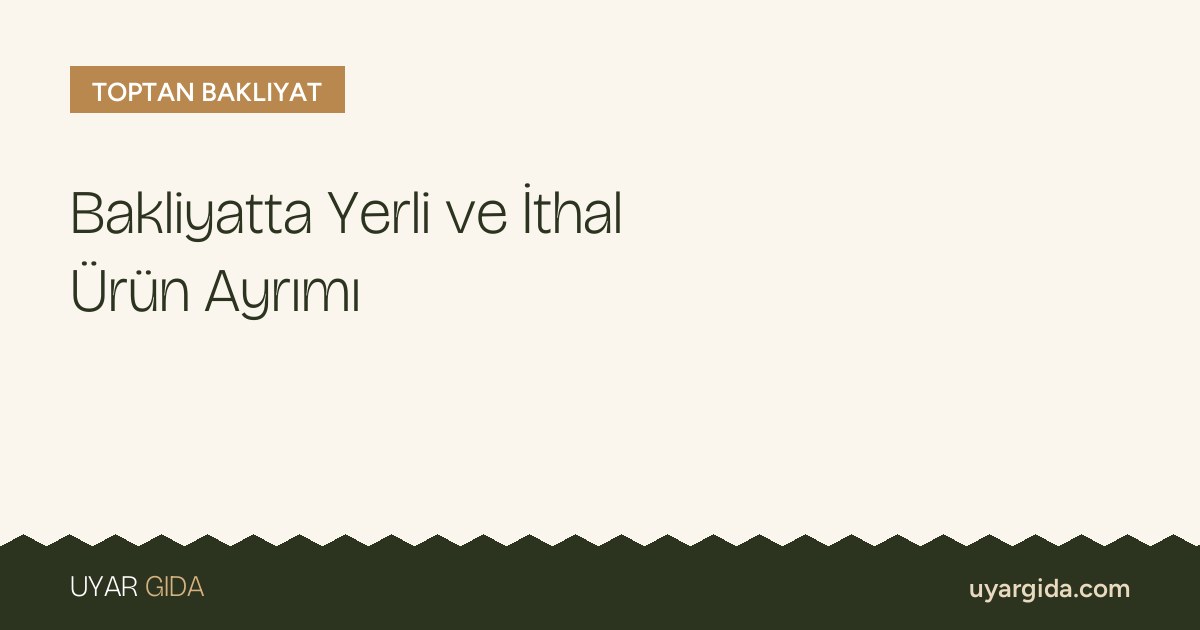 Bakliyatta Yerli ve İthal Ürün Ayrımı