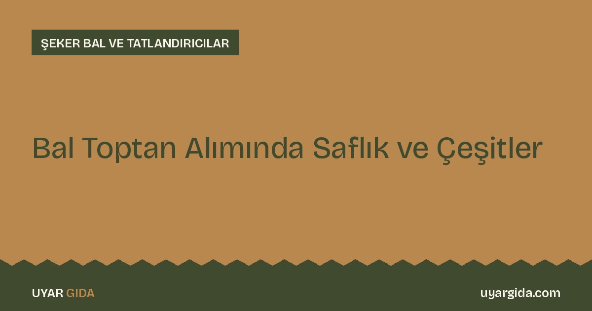 Bal Toptan Alımında Saflık ve Çeşitler