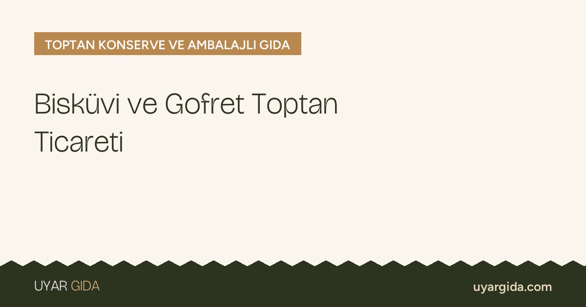 Bisküvi ve Gofret Toptan Ticareti