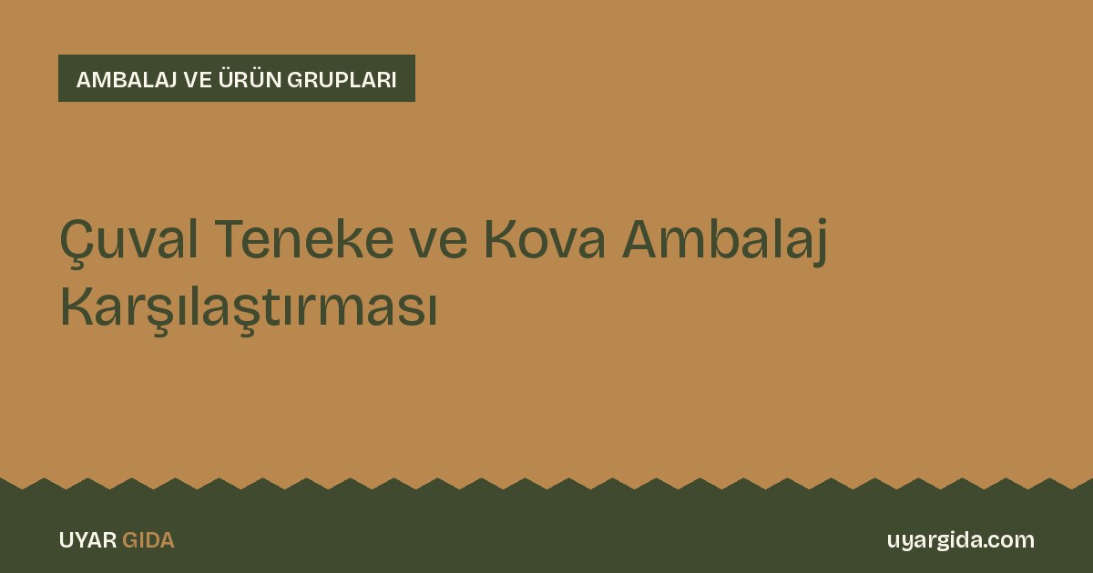 Çuval Teneke ve Kova Ambalaj Karşılaştırması