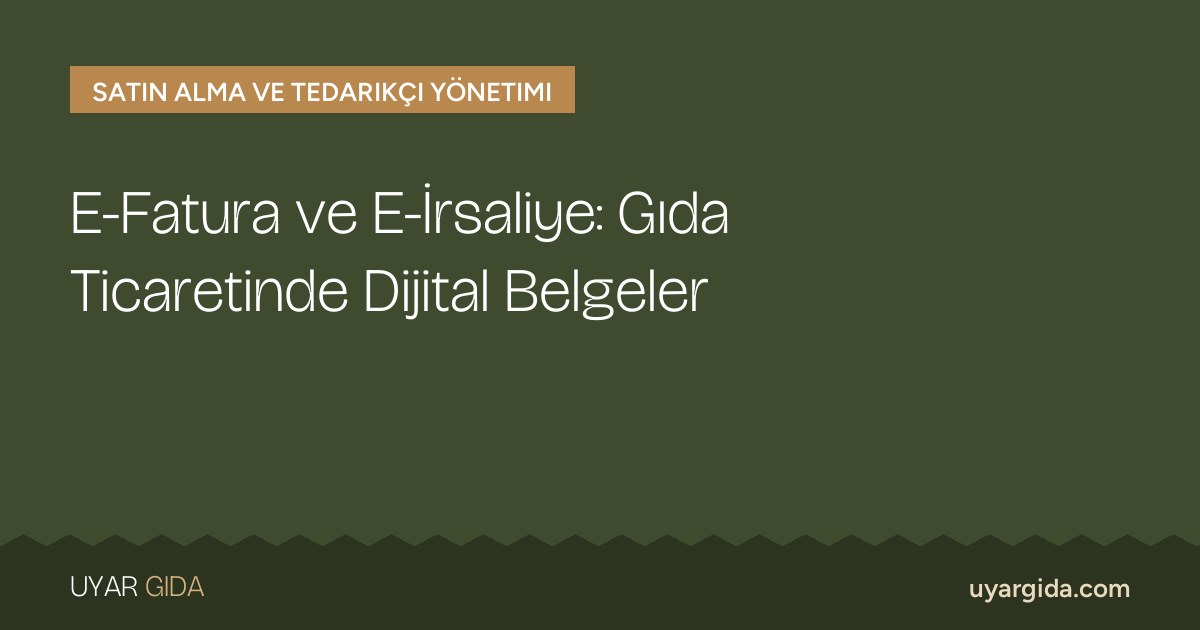 E-Fatura ve E-İrsaliye: Gıda Ticaretinde Dijital Belgeler