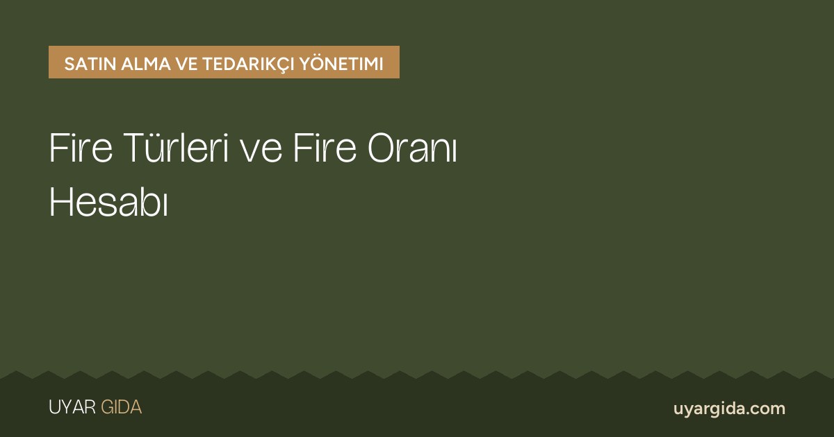 Fire Türleri ve Fire Oranı Hesabı