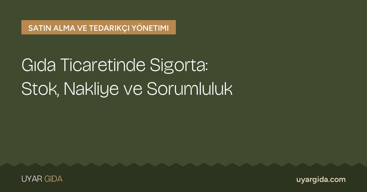 Gıda Ticaretinde Sigorta: Stok, Nakliye ve Sorumluluk