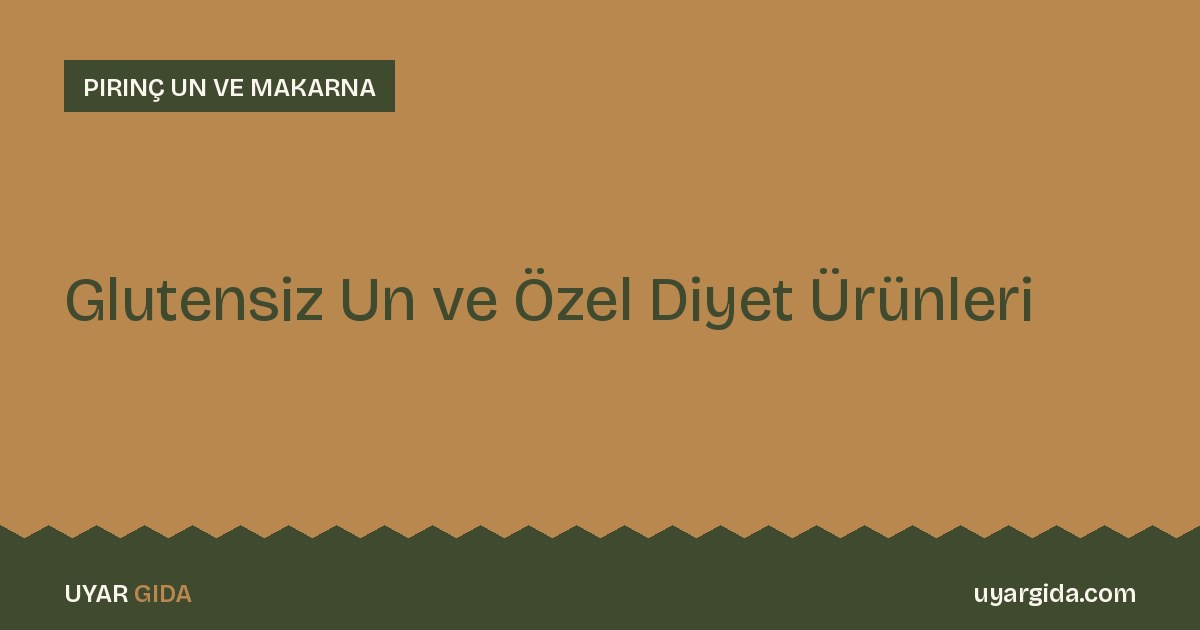Glutensiz Un ve Özel Diyet Ürünleri