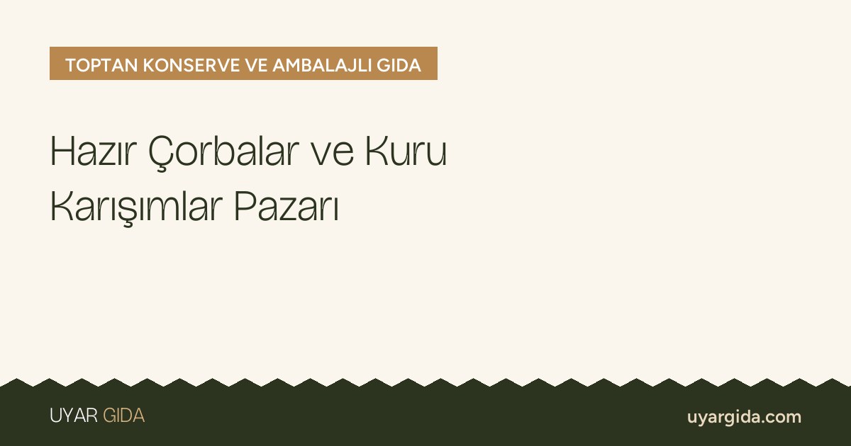 Hazır Çorbalar ve Kuru Karışımlar Pazarı