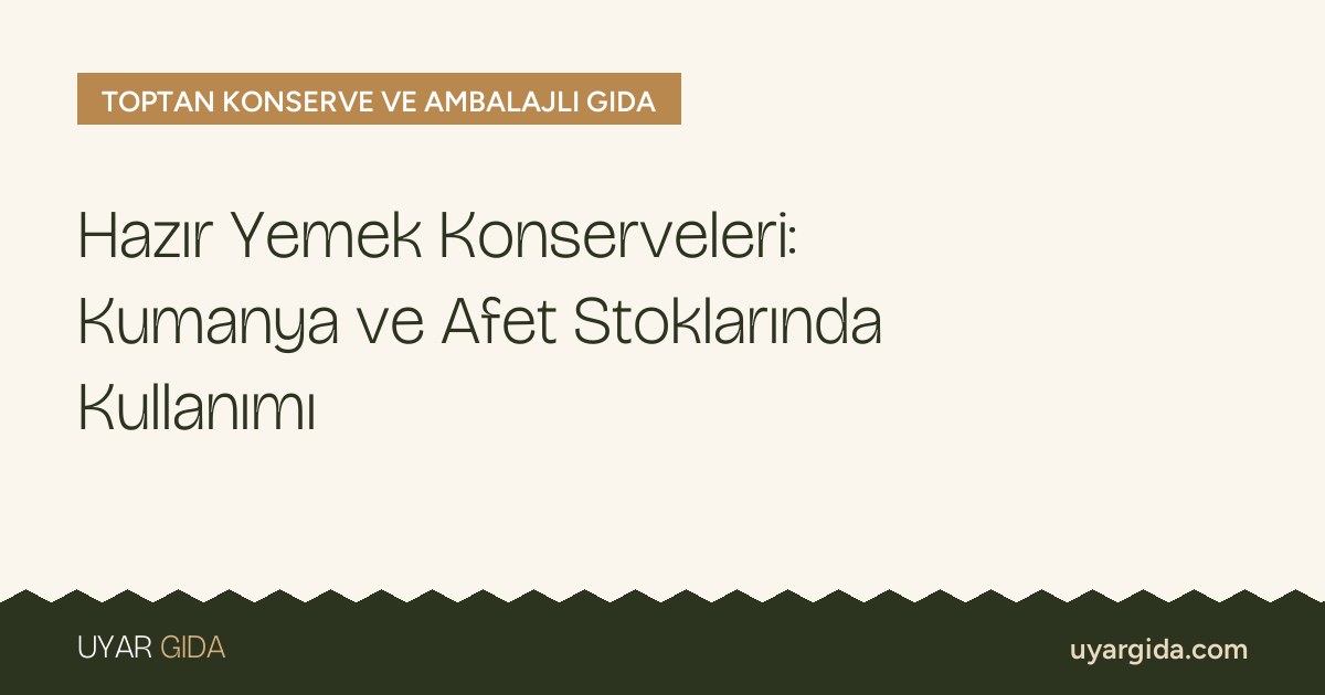 Hazır Yemek Konserveleri: Kumanya ve Afet Stoklarında Kullanımı