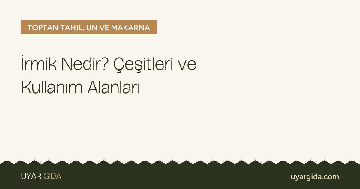 İrmik Nedir? Çeşitleri ve Kullanım Alanları