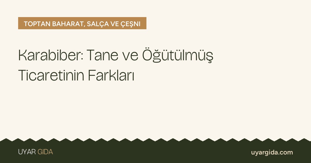 Karabiber: Tane ve Öğütülmüş Ticaretinin Farkları