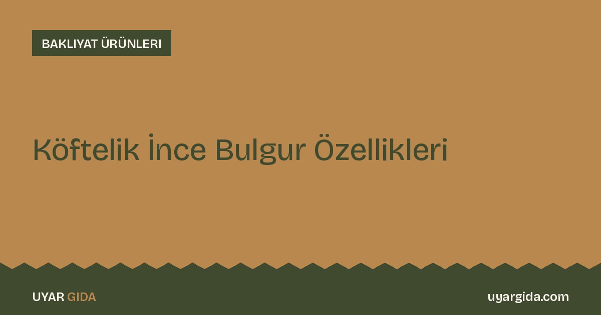 Köftelik İnce Bulgur Özellikleri