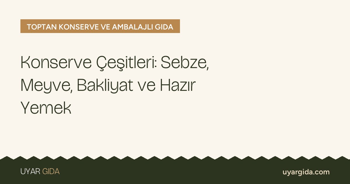 Konserve Çeşitleri: Sebze, Meyve, Bakliyat ve Hazır Yemek