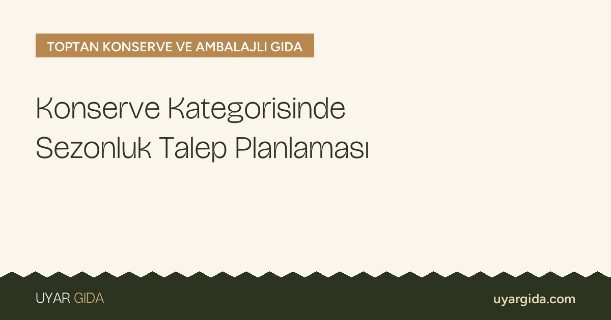 Konserve Kategorisinde Sezonluk Talep Planlaması