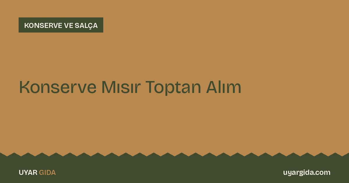 Konserve Mısır Toptan Alım