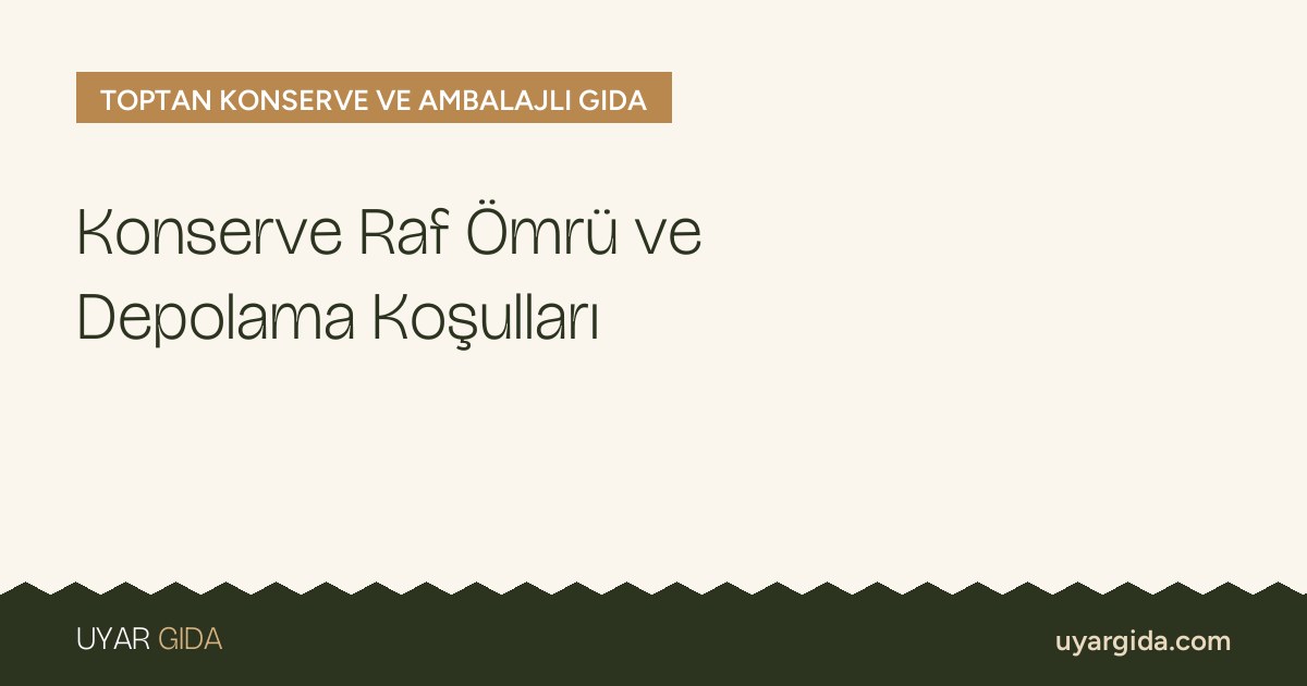 Konserve Raf Ömrü ve Depolama Koşulları