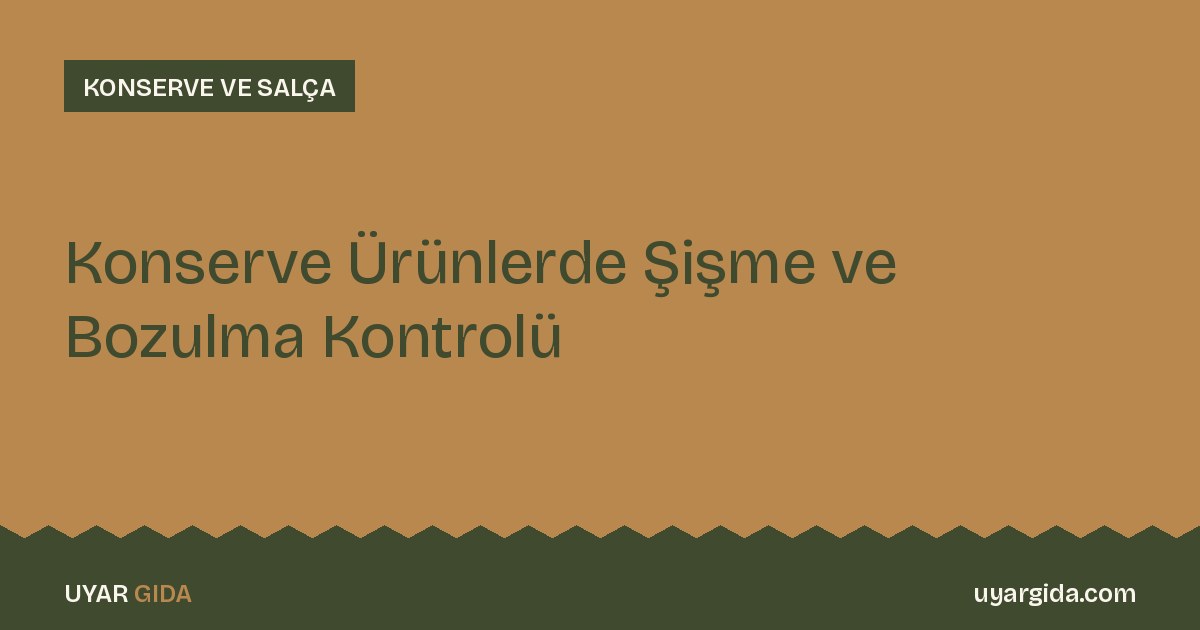 Konserve Ürünlerde Şişme ve Bozulma Kontrolü