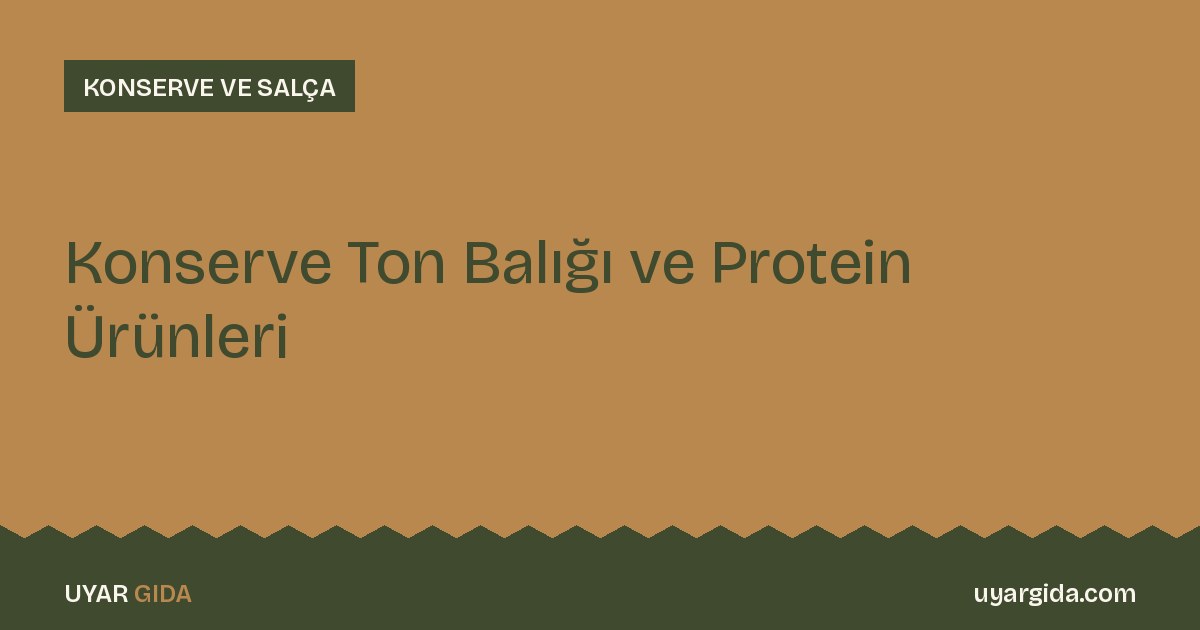 Konserve Ton Balığı ve Protein Ürünleri