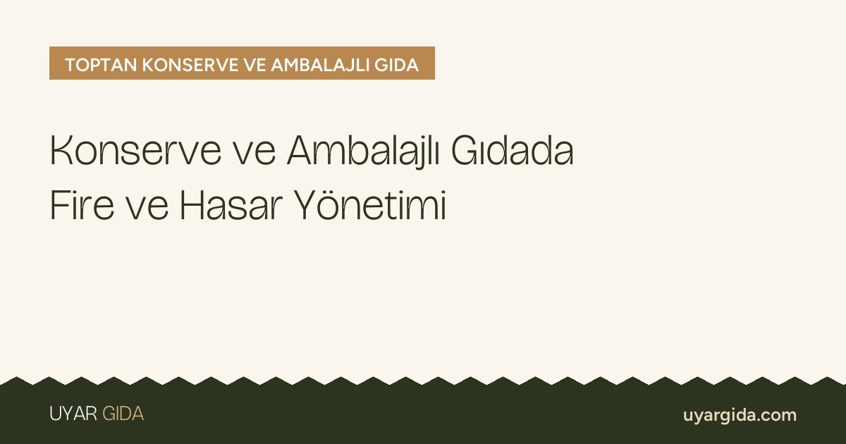 Konserve ve Ambalajlı Gıdada Fire ve Hasar Yönetimi