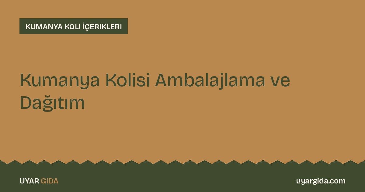 Kumanya Kolisi Ambalajlama ve Dağıtım