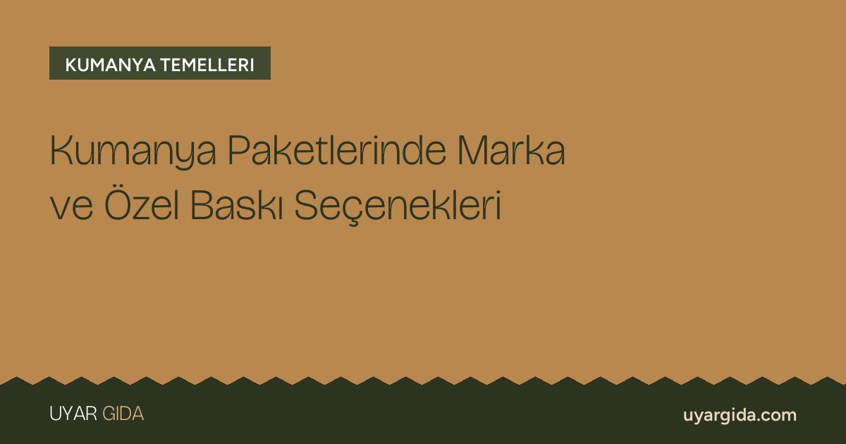 Kumanya Paketlerinde Marka ve Özel Baskı Seçenekleri