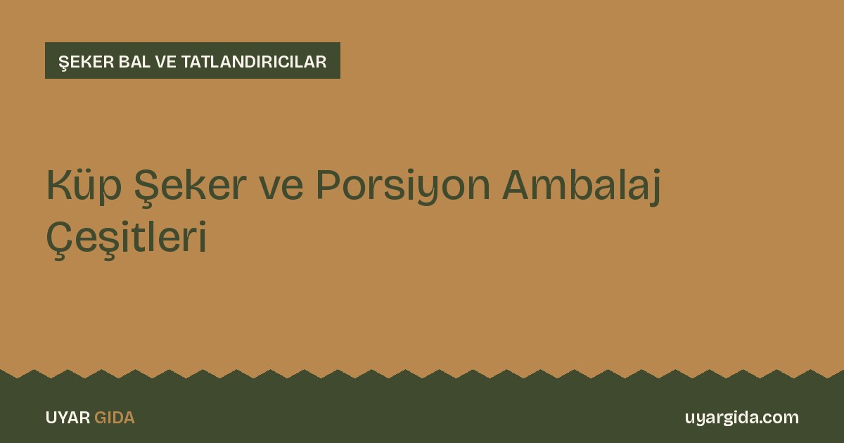 Küp Şeker ve Porsiyon Ambalaj Çeşitleri