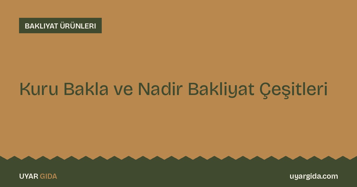 Kuru Bakla ve Nadir Bakliyat Çeşitleri