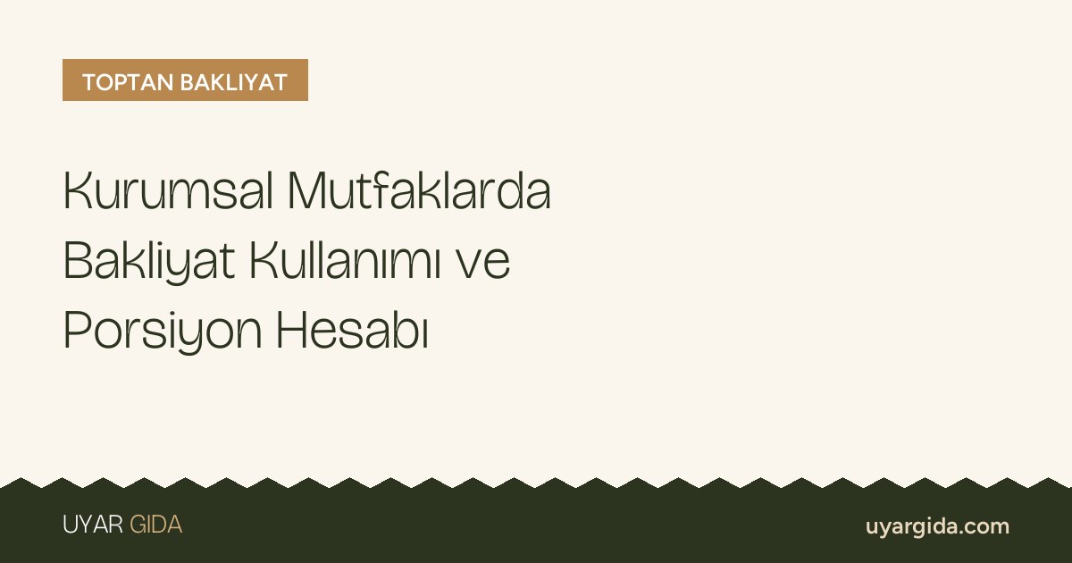 Kurumsal Mutfaklarda Bakliyat Kullanımı ve Porsiyon Hesabı