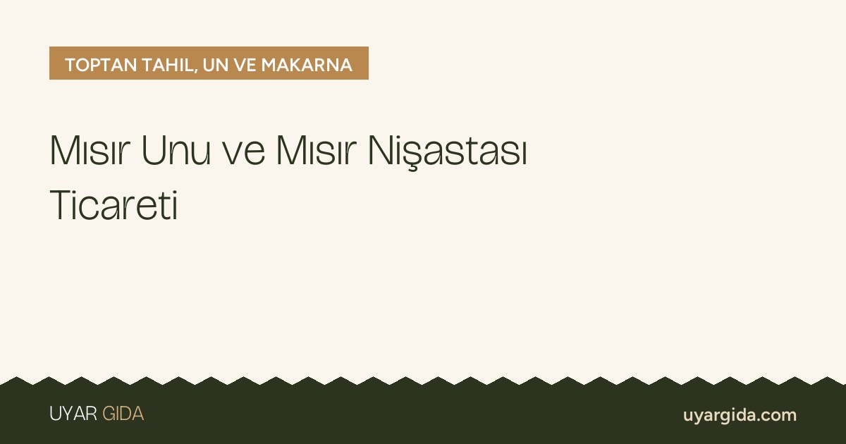 Mısır Unu ve Mısır Nişastası Ticareti
