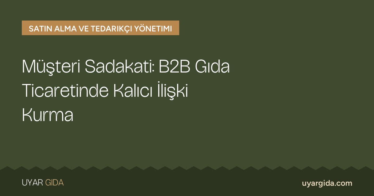 Müşteri Sadakati: B2B Gıda Ticaretinde Kalıcı İlişki Kurma