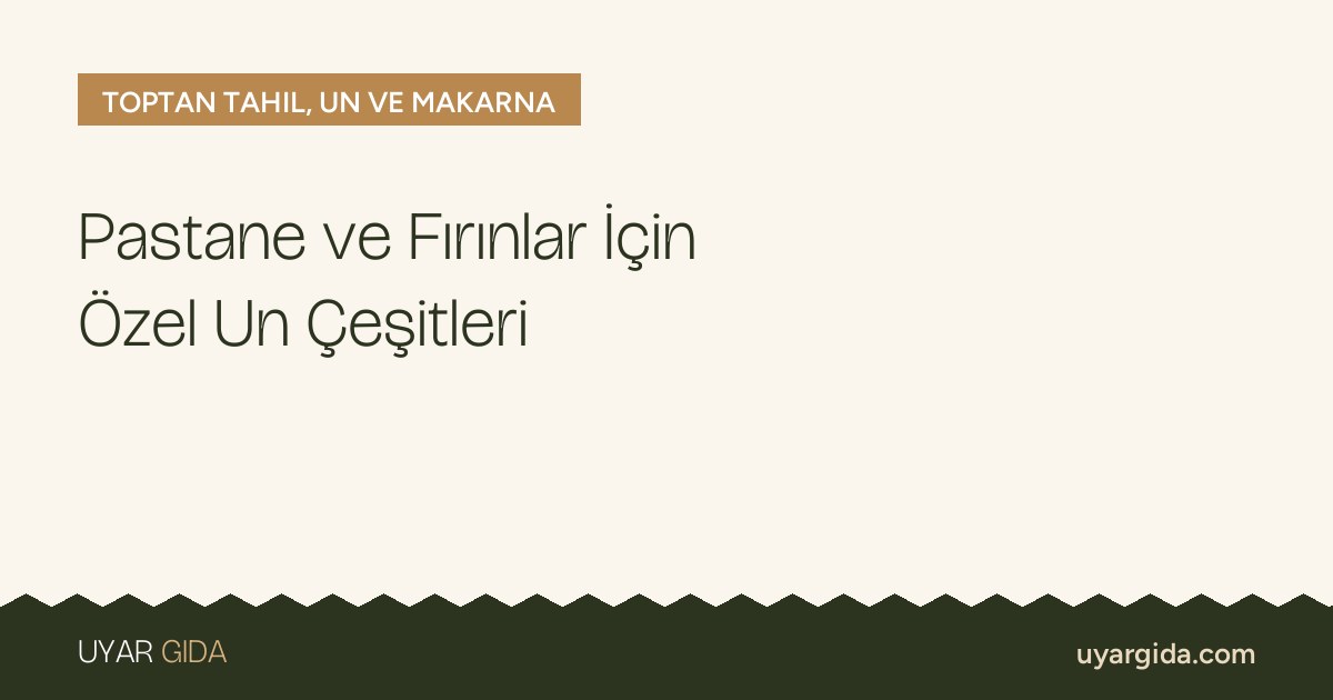 Pastane ve Fırınlar İçin Özel Un Çeşitleri