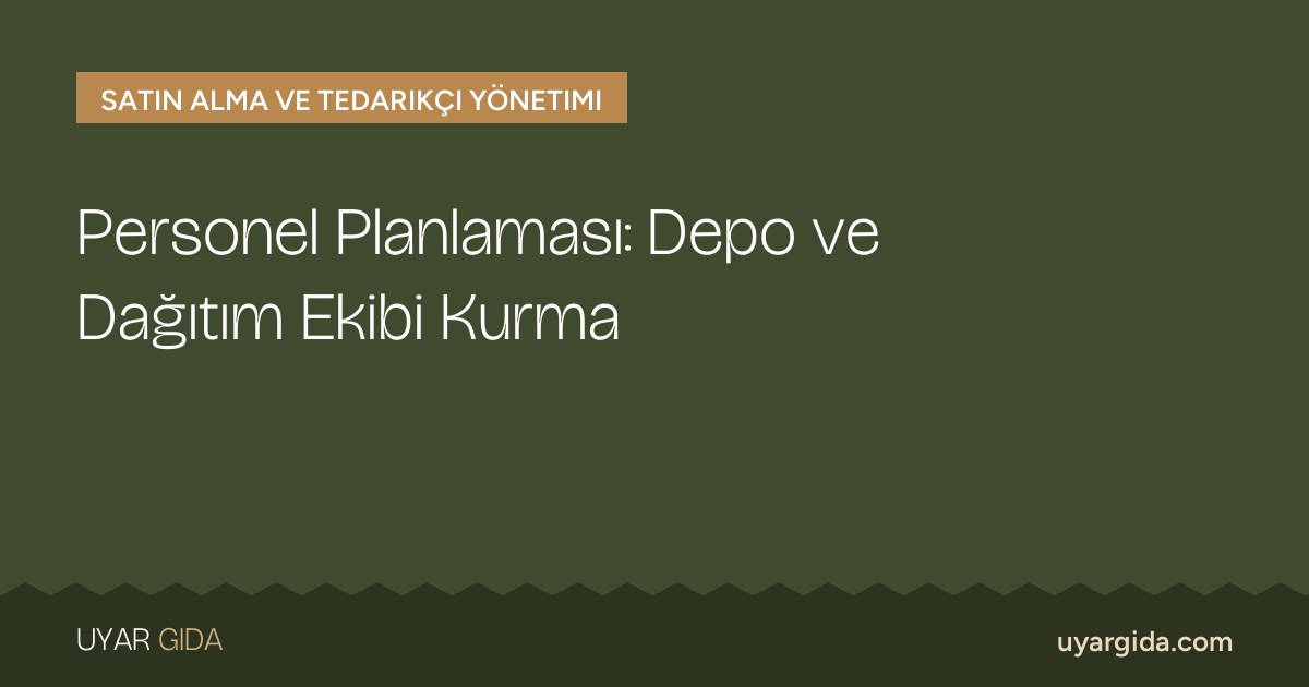Personel Planlaması: Depo ve Dağıtım Ekibi Kurma
