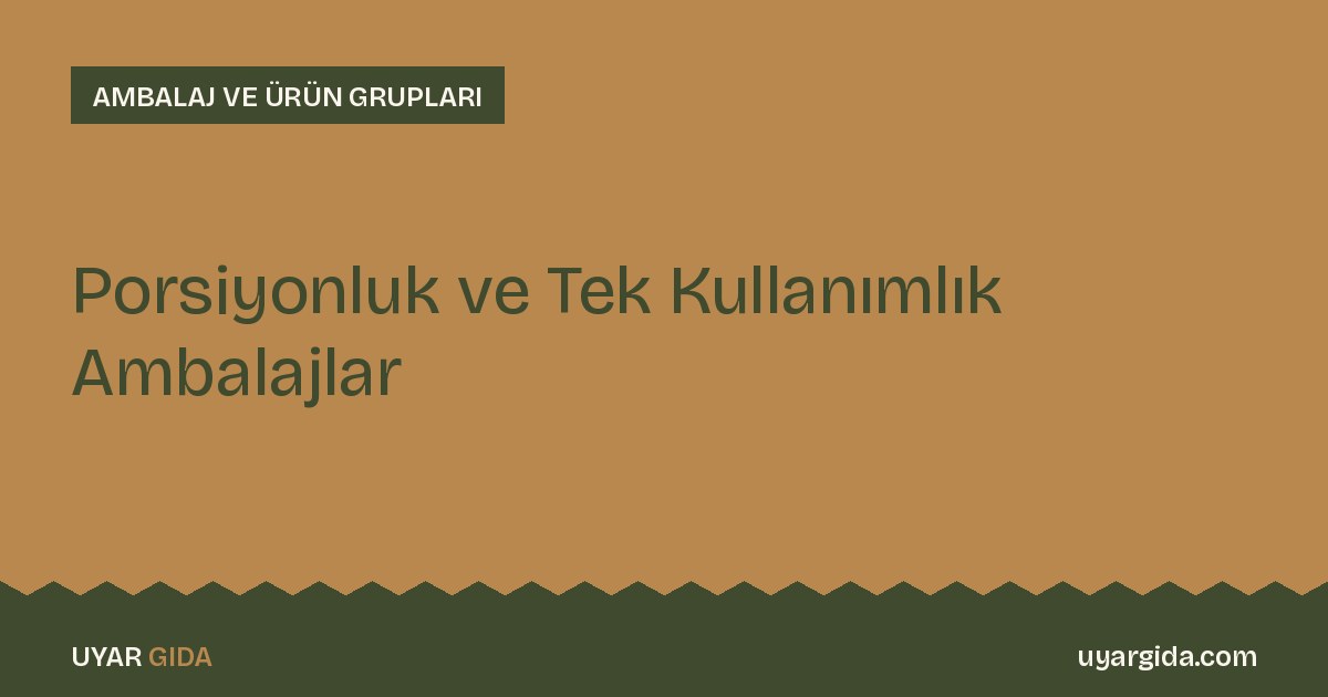 Porsiyonluk ve Tek Kullanımlık Ambalajlar