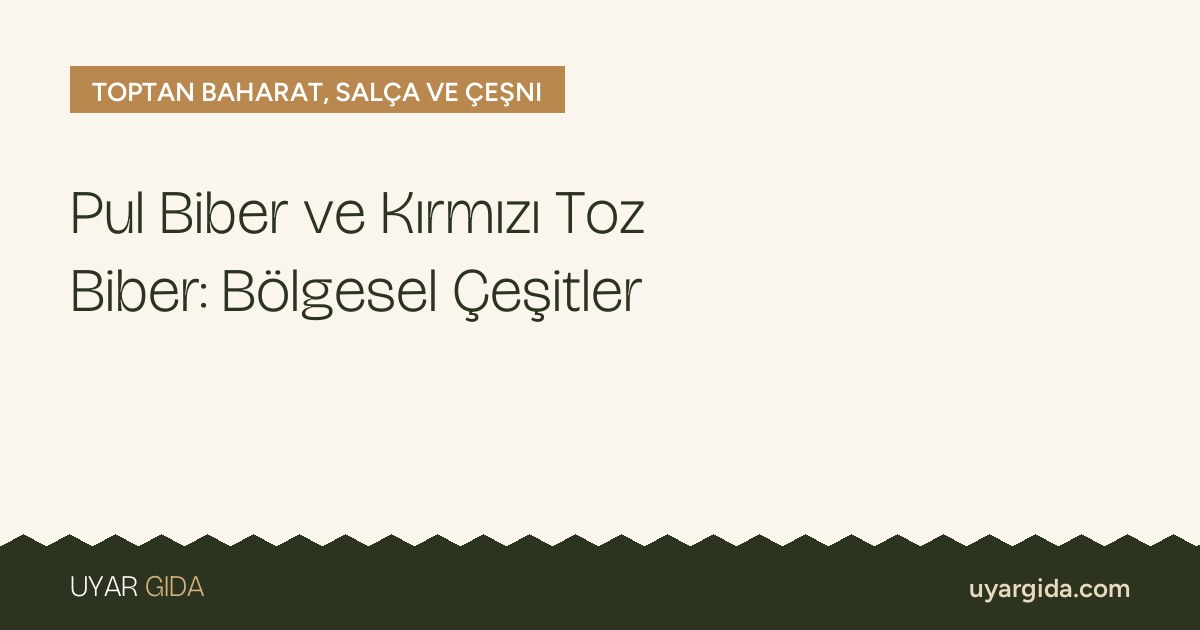 Pul Biber ve Kırmızı Toz Biber: Bölgesel Çeşitler