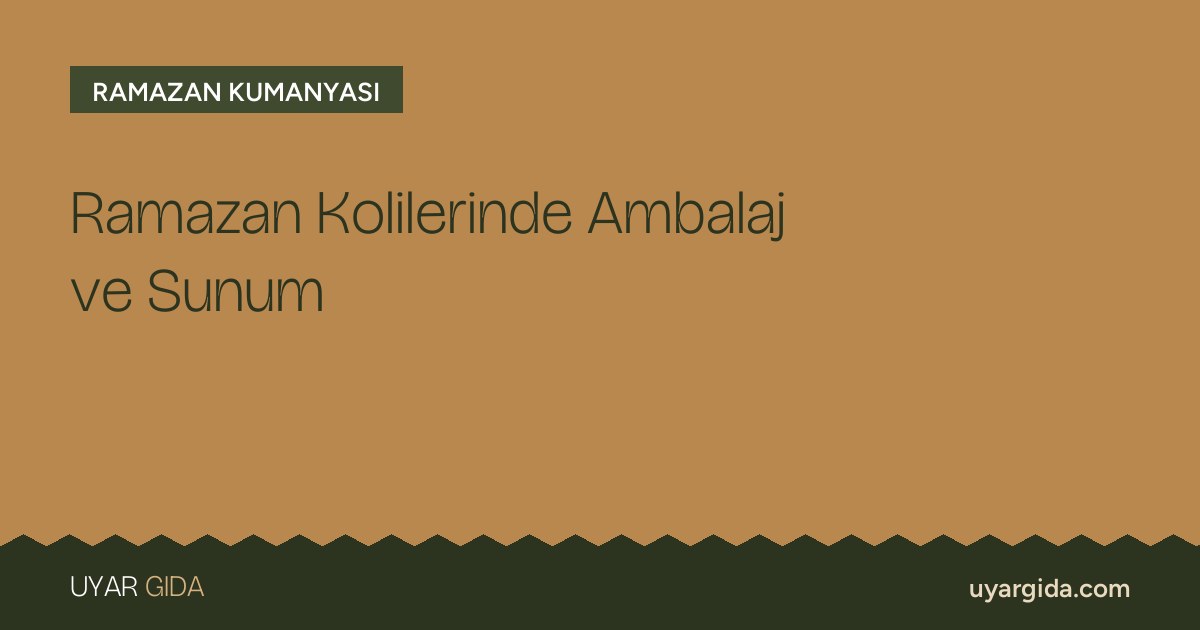 Ramazan Kolilerinde Ambalaj ve Sunum