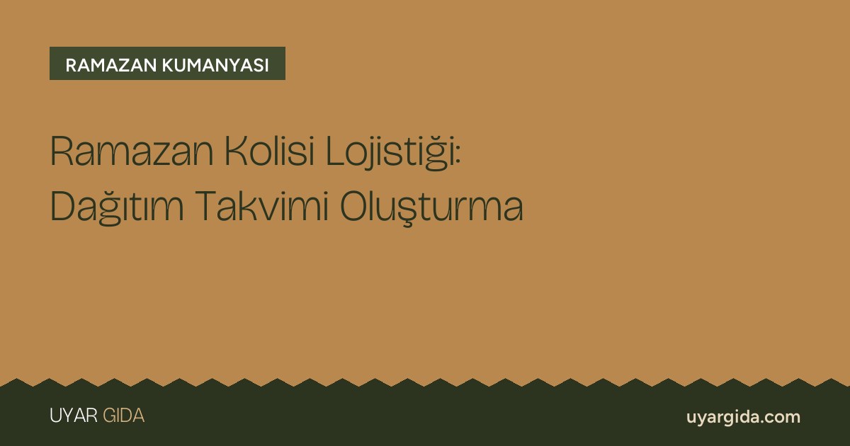 Ramazan Kolisi Lojistiği: Dağıtım Takvimi Oluşturma