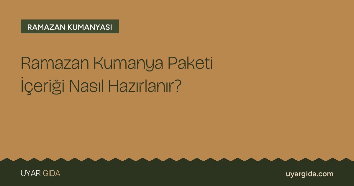 Ramazan Kumanya Paketi İçeriği Nasıl Hazırlanır?