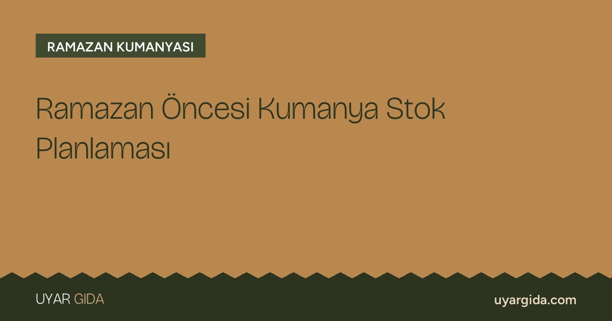 Ramazan Öncesi Kumanya Stok Planlaması
