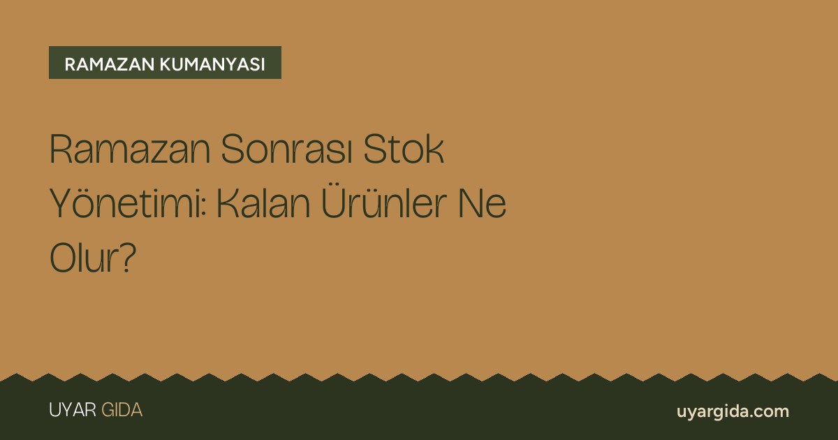 Ramazan Sonrası Stok Yönetimi: Kalan Ürünler Ne Olur?