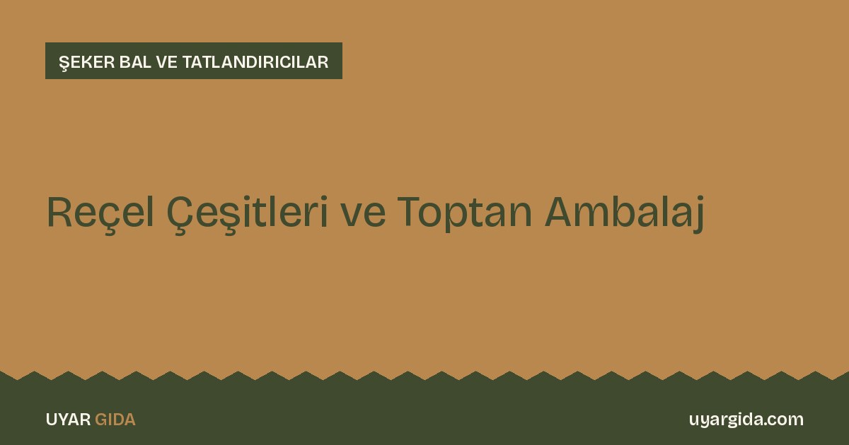 Reçel Çeşitleri ve Toptan Ambalaj