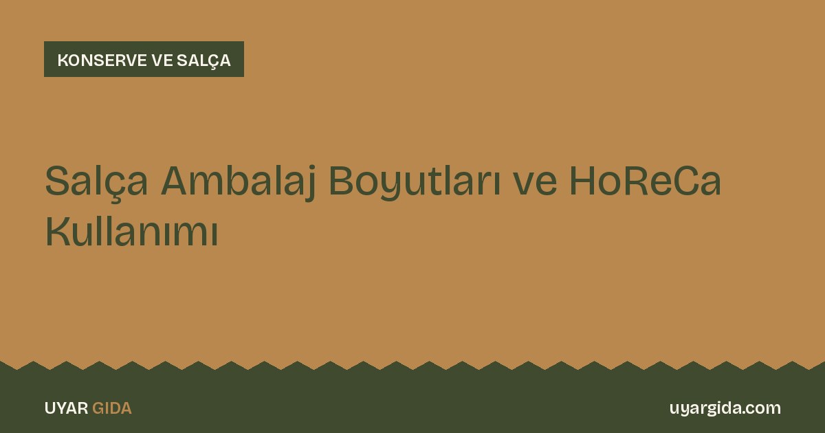 Salça Ambalaj Boyutları ve HoReCa Kullanımı