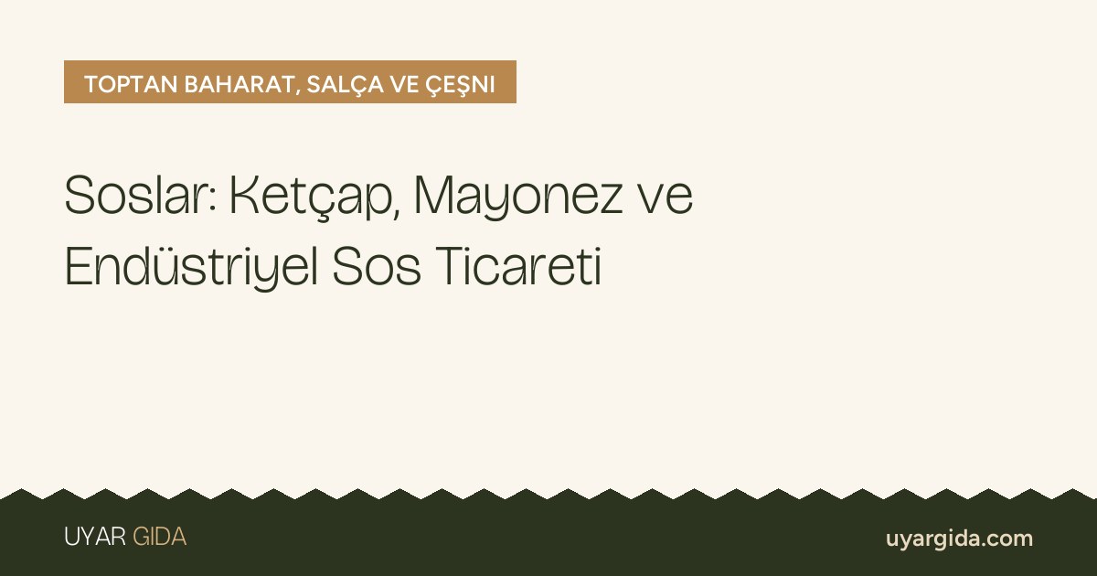 Soslar: Ketçap, Mayonez ve Endüstriyel Sos Ticareti
